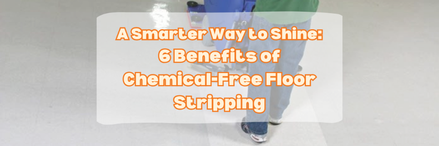 A Smarter Way to Shine: Benefits of Chemical-Free Stripping
